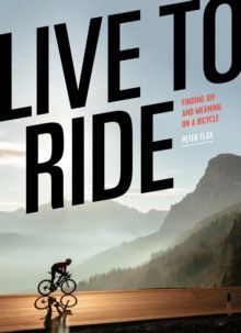 LIVE TO RIDE : FINDING JOY AND MEANING ON A BICYCLE