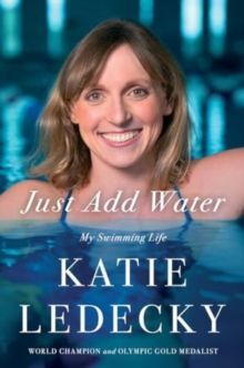 JUST ADD WATER : MY SWIMMING LIFE