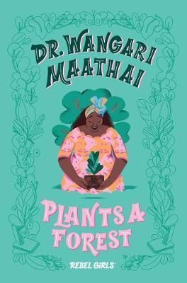 DR. WANGARI MAATHAI PLANTS A FOREST : A GOOD NIGHT STORIES FOR REBEL GIRLS CHAPTER BOOK
