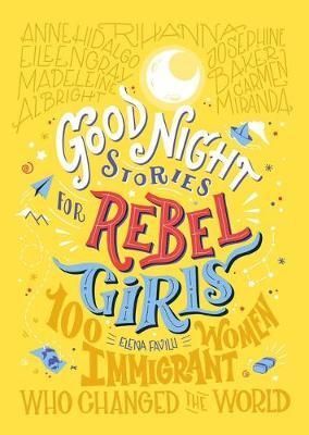 GOOD NIGHT STORIES FOR 3. REBEL GIRLS: 100 IMMIGRANT WOMEN WHO CHANGED THE WORLD