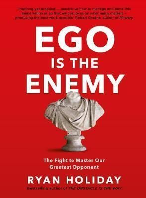 EGO IS THE ENEMY : THE FIGHT TO MASTER OUR GREATEST OPPONENT