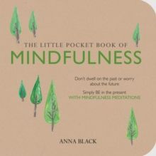 THE LITTLE POCKET BOOK OF MINDFULNESS : DON'T DWELL ON THE PAST OR WORRY ABOUT THE FUTURE, SIMPLY BE IN THE PRESENT WITH MINDFULNESS MEDITATIONS