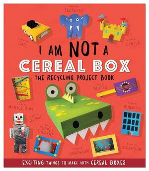 I AM NOT A CEREAL BOX: THE RECYCLING PROJECT BOOK