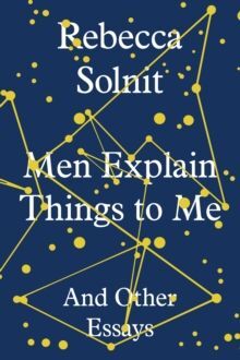 MEN EXPLAIN THINGS TO ME : AND OTHER ESSAYS