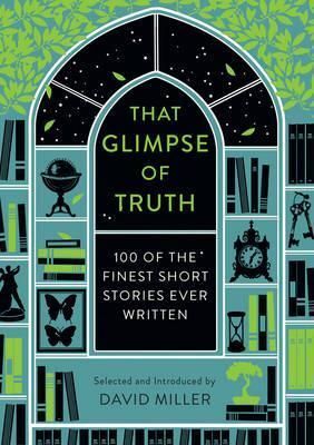 THAT GLIMPSE OF TRUTH : THE 100 FINEST SHORT STORIES EVER WRITTEN