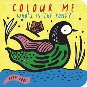 COLOUR ME: WHO'S IN THE POND?: BABY'S FIRST BATH BOOK