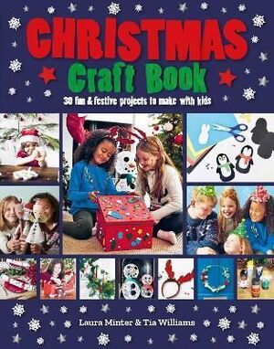 CHRISTMAS CRAFT BOOK : 30 FUN & FESTIVE PROJECTS TO MAKE WITH KIDS