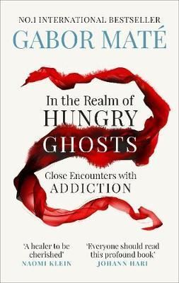 IN THE REALM OF HUNGRY GHOSTS: CLOSE ENCOUNTERS WITH ADDICTION