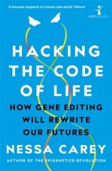 HACKING THE CODE OF LIFE : HOW GENE EDITING WILL REWRITE OUR FUTURES