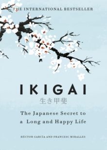 IKIGAI. THE JAPANESE SECRET TO A LONG AND A HAPPY LIFE