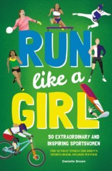 RUN LIKE A GIRL : 50 EXTRAORDINARY AND INSPIRING SPORTSWOMEN