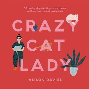CRAZY CAT LADY : 50 COOL-GIRL QUIRKS THAT PROVE THERE'S NOTHING CRAZY ABOUT LOVING CATS