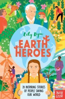 EARTH HEROES : TWENTY INSPIRING STORIES OF PEOPLE SAVING OUR WORLD