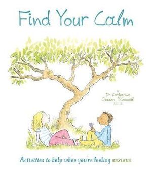 FIND YOUR CALM : ACTIVITIES TO HELP WHEN YOU'RE FEELING ANXIOUS