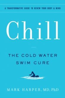 CHILL : THE COLD WATER SWIM CURE?A TRANSFORMATIVE GUIDE TO RENEW YOUR BODY AND MIND