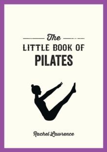 THE LITTLE BOOK OF PILATES : ILLUSTRATED EXERCISES TO ENERGIZE YOUR MIND AND BODY