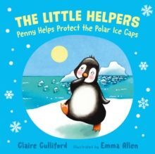 THE LITTLE HELPERS: PENNY HELPS PROTECT THE POLAR ICE CAPS : (A CLIMATE-CONSCIOUS CHILDREN'S BOOK)