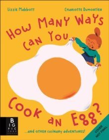 HOW MANY WAYS CAN YOU COOK AN EGG? : ...AND OTHER THINGS TO TRY FOR BIG AND LITTLE EATERS