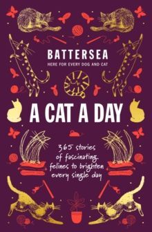 BATTERSEA DOGS AND CATS HOME - A CAT A DAY : 365 STORIES OF FASCINATING FELINES TO BRIGHTEN EVERY DAY