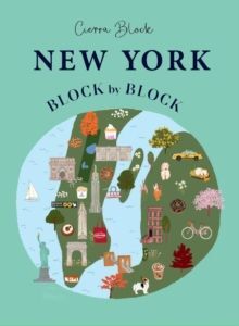 NEW YORK BLOCK BY BLOCK : AN ILLUSTRATED GUIDE TO THE ICONIC AMERICAN CITY