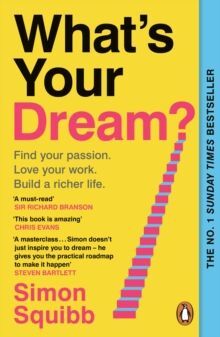 WHAT'S YOUR DREAM? : FIND YOUR PASSION. LOVE YOUR WORK. BUILD A RICHER LIFE.