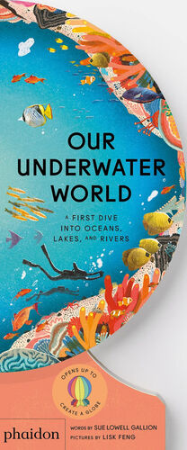 OUR UNDERWATER WORLD : A FIRST DIVE INTO OCEANS, LAKES, AND RIVERS
