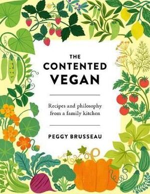 THE CONTENTED VEGAN : RECIPES AND PHILOSOPHY FROM A FAMILY KITCHEN