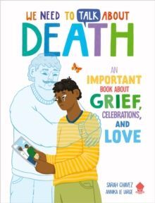 WE NEED TO TALK ABOUT DEATH : AN IMPORTANT BOOK ABOUT GRIEF, CELEBRATIONS, AND LOVE