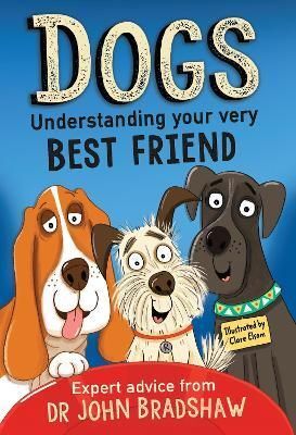 DOGS: UNDERSTANDING YOUR VERY BEST FRIEND