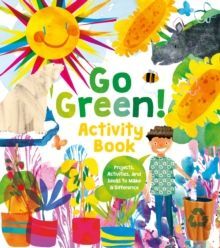 GO GREEN! ACTIVITY BOOK : PROJECTS, ACTIVITIES, AND IDEAS TO MAKE A DIFFERENCE