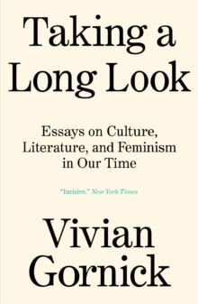 TAKING A LONG LOOK: ESSAYS ON CULTURE, LITERATURE, AND FEMINISM IN OUR TIME