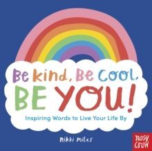BE KIND, BE COOL, BE YOU: INSPIRING WORDS TO LIVE YOUR LIFE BY
