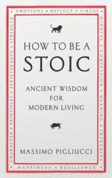 HOW TO BE A STOIC : ANCIENT WISDOM FOR MODERN LIVING