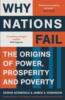 WHY NATIONS FAIL : THE ORIGINS OF POWER, PROSPERITY AND POVERTY