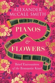 PIANOS AND FLOWERS : BRIEF ENCOUNTERS OF THE ROMANTIC KIND