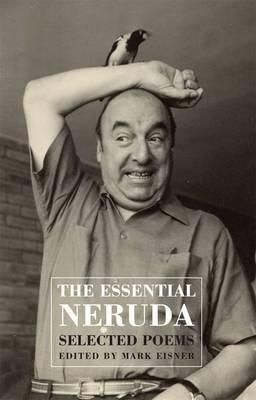 THE ESSENTIAL NERUDA : SELECTED POEMS