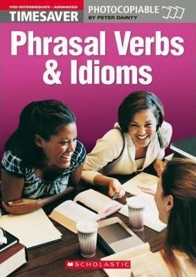 TIMESAVER PHRASAL VERBS AND IDIOMS (PRE-INTERMEDIATE/ADVANCED)(CL ASSROOM PHOTOCOPIABLE TIMESAVERS)