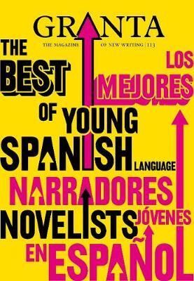 GRANTA 113 : THE BEST OF YOUNG SPANISH LANGUAGE NOVELISTS