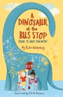 A DINOSAUR AT THE BUS STOP : POEMS TO HAVE FUN WITH!