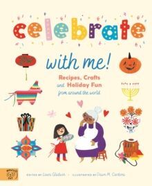 CELEBRATE WITH ME! : RECIPES, CRAFTS AND HOLIDAY FUN FROM AROUND THE WORLD