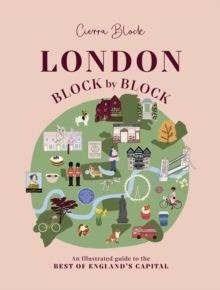 LONDON, BLOCK BY BLOCK : AN ILLUSTRATED GUIDE TO THE BEST OF ENGLAND'S CAPITAL