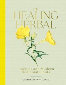 THE HEALING HERBAL : ANCIENT AND MODERN MEDICINAL PLANTS