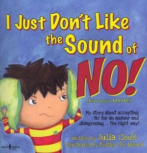 I JUST DON'T LIKE THE SOUND OF NO!: MY STORY ABOUT ACCEPTING 'NO' FOR AN ANSWER AND DISAGREEING . . . THE RIGHT