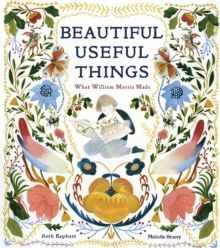 BEAUTIFUL USEFUL THINGS: WHAT WILLIAM MORRIS MADE