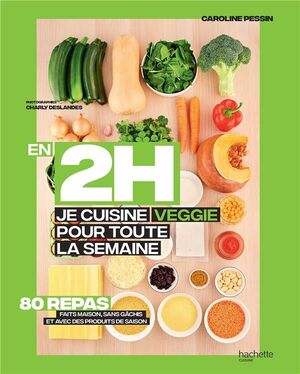 EN 2 H JE CUISINE VEGGIE POUR TOUTE LA SEMAINE ; 80 REPAS FAITS MAISON SANS GÂCHIS ET AVEC DES PRODUITS DE SAISON