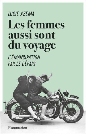 LES FEMMES AUSSI SONT DU VOYAGE - L'EMANCIPATION PAR LE DEPART