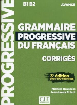 B1/B2. GRAMMAIRE PROGRESSIVE DU FRANÇAIS. AVANCE. CORRIGES. 3EME EDITION