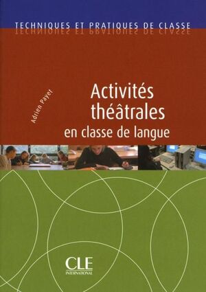 ACTIVITÉS THEATRALES EN CLASSE DE LANGUE - TECHNIQUES ET PRATIQUES DE CLASSE - LIVRE