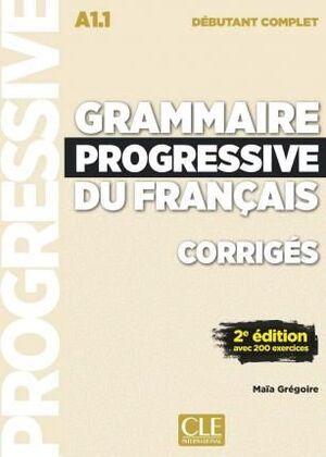 A1.1. GRAMMAIRE PROGRESSIVE DU FRANCAIS. DEBUTANT COMPLET. CORRIGES. 2 EME EDITION