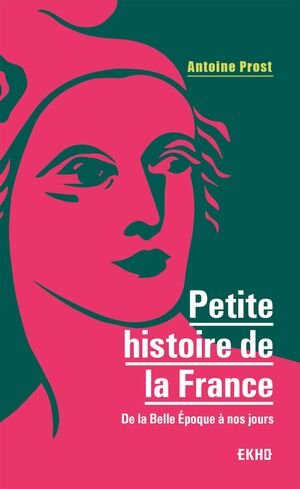 PETITE HISTOIRE DE LA FRANCE: DE LA BELLE EPOQUE À NOS JOURS
